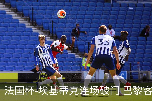 法国杯-埃基蒂克连场破门 巴黎客场3-1晋级32强