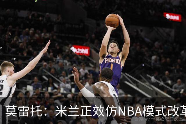 莫雷托：米兰正效仿NBA模式改革，希望创建类似NBA的组织管理结构